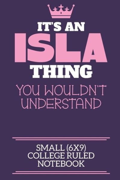 Cover for Isla First Name Personalised By Zeetie · It's An Isla Thing You Wouldn't Understand Small (6x9) College Ruled Notebook (Pocketbok) (2019)
