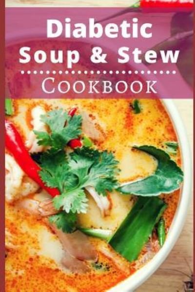 Diabetic Soup and Stew Cookbook - Michelle Williams - Kirjat - Independently Published - 9781719867863 - torstai 23. elokuuta 2018