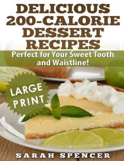 Cover for Sarah Spencer · Delicious 200-Calorie Dessert Recipes ***black and White Large Print Edition*** (Taschenbuch) (2018)