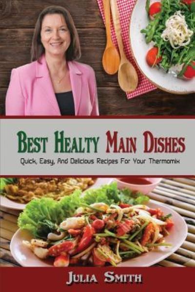 Best Healthy Main Dishes - Julia Smith - Książki - Createspace Independent Publishing Platf - 9781725017863 - 18 sierpnia 2018