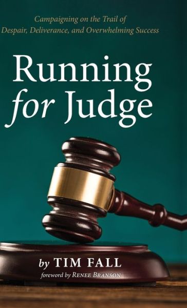 Running for Judge: Campaigning on the Trail of Despair, Deliverance, and Overwhelming Success - Tim Fall - Books - Resource Publications (CA) - 9781725260863 - February 17, 2020