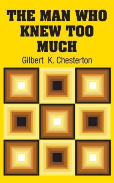 Cover for Gilbert K Chesterton · The Man Who Knew Too Much (Hardcover Book) (2018)