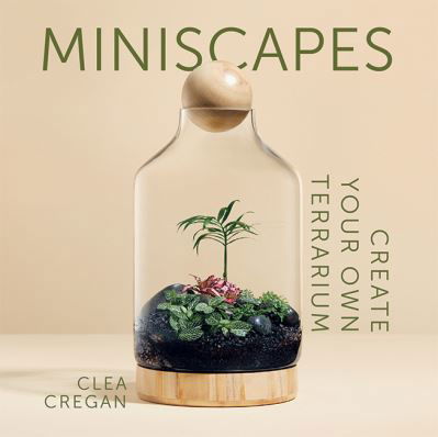 Miniscapes: Create your own terrarium - Clea Cregan - Bøker - Hardie Grant Books - 9781743796863 - 7. april 2021