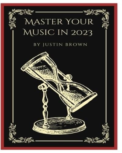 Master Your Music In 2023 - Justin Brown - Boeken - Blurb, Incorporated - 9781777373863 - 6 mei 2024