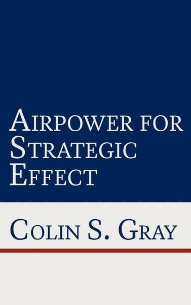 Cover for Air University Press · Airpower for Strategic Effect (Hardcover Book) (2012)