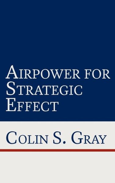 Airpower for Strategic Effect - Air University Press - Books - Military Bookshop - 9781780397863 - April 17, 2012