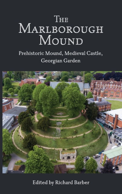 Cover for Richard Barber · The Marlborough Mound: Prehistoric Mound, Medieval Castle, Georgian Garden (Gebundenes Buch) (2022)