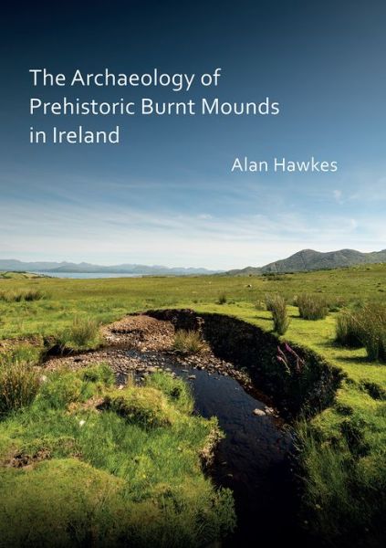 Cover for Alan Hawkes · The Archaeology of Prehistoric Burnt Mounds in Ireland (Paperback Book) (2018)