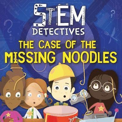 Cover for William Anthony · The Case of the Missing Noodles - STEM Detectives (Hardcover Book) (2020)