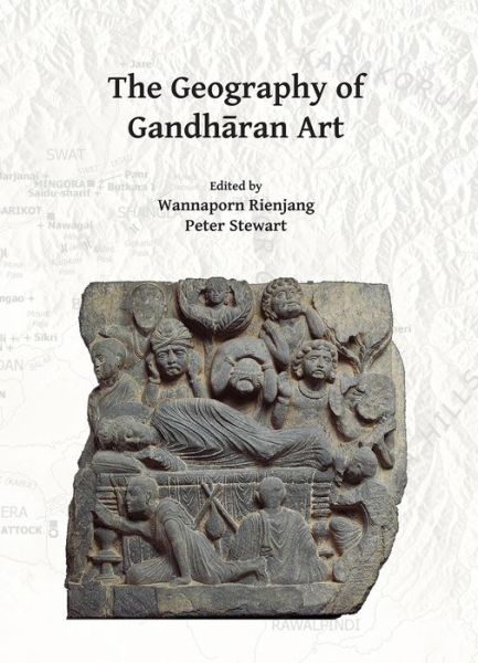 Cover for The Geography of Gandharan Art: Proceedings of the Second International Workshop of the Gandhara Connections Project, University of Oxford, 22nd-23rd March, 2018 (Paperback Book) (2019)