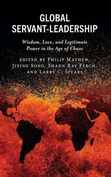 Cover for Philip Mathew · Global Servant-Leadership: Wisdom, Love, and Legitimate Power in the Age of Chaos (Hardcover Book) (2020)