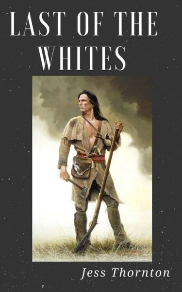 Last of the Whites - Jess Thornton - Books - Independently Published - 9781793816863 - January 10, 2019