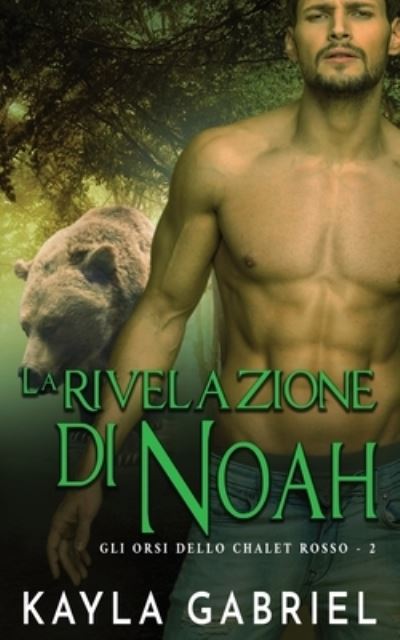 Cover for Kayla Gabriel · La rivelazione di Noah - Gli Orsi Dello Chalet Rosso (Pocketbok) (2020)