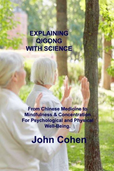 Cover for John Cohen · Explaining Qigong with Science: From Chinese Medicine to Mindfulness &amp; Concentration For Psychological and Physical Well-Being. (Paperback Book) (2021)