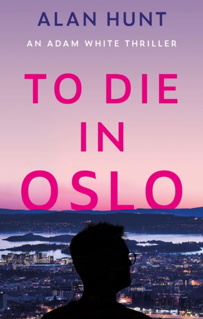 To Die in Oslo - Alan Hunt - Bücher - Troubador Publishing - 9781836281863 - 28. März 2025