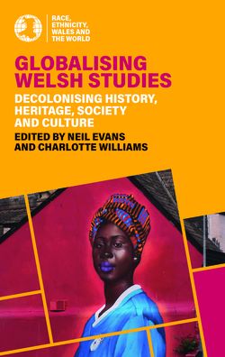 Globalising Welsh Studies: Decolonising history, heritage, society and culture - Race, Ethnicity, Wales and the World (Paperback Book) (2024)