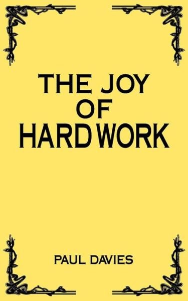 The Joy of Hard Work - Paul Davies - Böcker - New Generation Publishing - 9781844015863 - 10 februari 2006