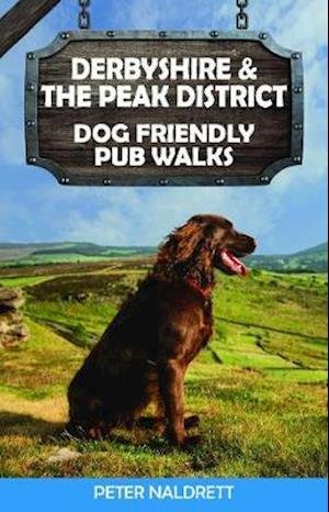 Cover for Peter Naldrett · Derbyshire &amp; the Peak District Dog Friendly Pub Walks - Dog Friendly Pub Walks (Paperback Book) (2019)