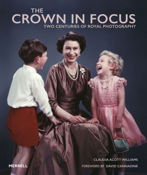 Cover for Claudia Acott Williams · The Crown in Focus: Two Centuries of Royal Photography (Hardcover Book) (2020)