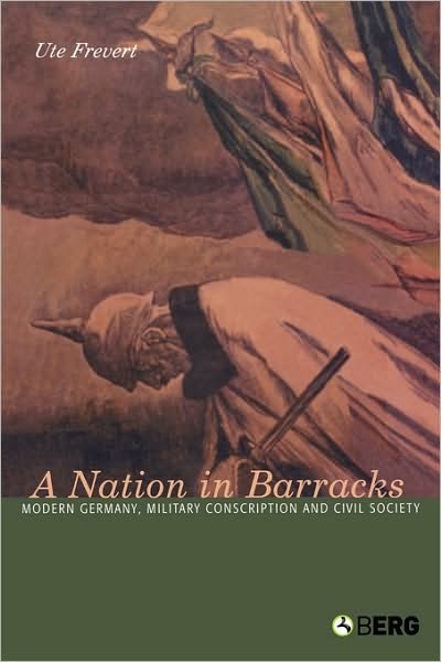 A Nation in Barracks: Modern Germany, Military Conscription and Civil Society - Ute Frevert - Books - Bloomsbury Publishing PLC - 9781859738863 - September 1, 2004