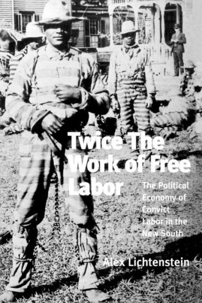 Cover for Alex Lichtenstein · Twice the Work of Free Labor: The Political Economy of Convict Labor in the New South - Haymarket (Paperback Book) [First edition] (1996)