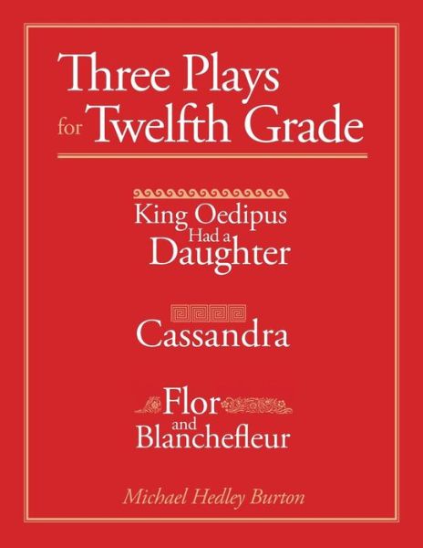 Cover for Michael Hedley Burton · Three Plays for Twelfth Grade: King Oedipus Had a Daughter; Cassandra; Flor and Blanchefleur (Paperback Book) (2018)