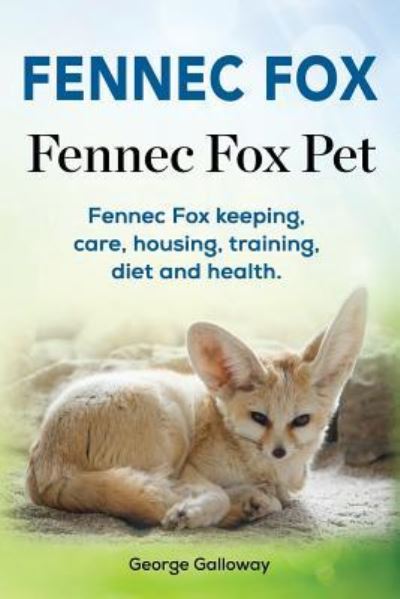 Cover for George Galloway · Fennec Fox. Fennec Fox Pet. Fennec Fox keeping, care, housing, training, diet and health. (Paperback Book) (2017)