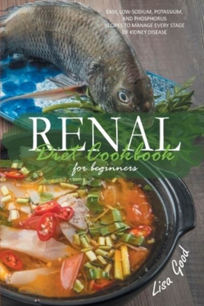 Renal Diet Cookbook for Beginners: Easy, Low-Sodium, Potassium, and Phosphorus Recipes to Manage Every Stage of Kidney Disease - Lisa Good - Kirjat - Lisa Good - 9781914053863 - perjantai 14. toukokuuta 2021