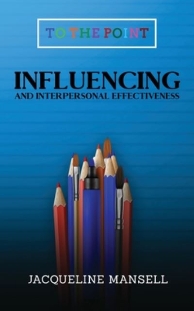 Influencing and Interpersonal Effectiveness - To the Point Transformational Handbooks for Business and Personal Development - Jacqueline Mansell - Böcker - Chronos Publishing - 9781916439863 - 18 april 2019