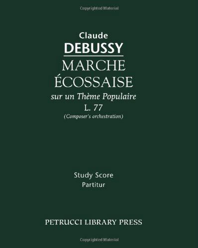 Marche Écossaise, L. 77- Study Score: Composer's Orchestration - Claude Debussy - Kirjat - Petrucci Library Press - 9781932419863 - sunnuntai 8. helmikuuta 2009