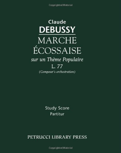 Marche Écossaise, L. 77- Study Score: Composer's Orchestration - Claude Debussy - Bøker - Petrucci Library Press - 9781932419863 - 8. februar 2009