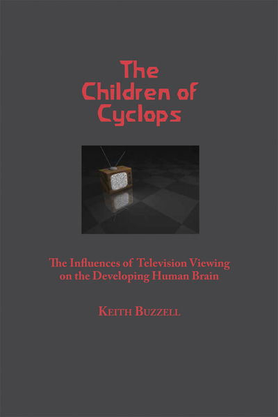 Cover for Keith A. Buzzell · The Children of Cyclops: The Influences of Television Viewing on the Developing Human Brain (Paperback Book) (2016)