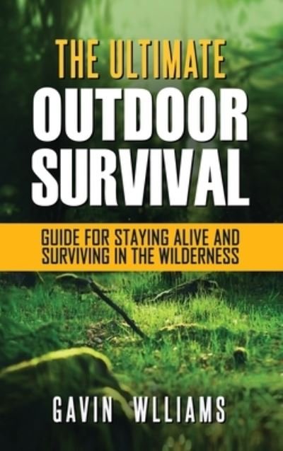Cover for Gavin Williams · Outdoor Survival: The Ultimate Outdoor Survival Guide for Staying Alive and Surviving In The Wilderness (Gebundenes Buch) (2020)