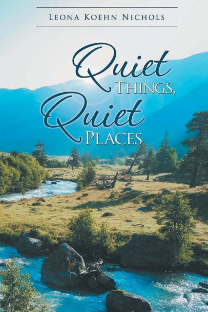 Quiet Things, Quiet Places - Leona Koehn Nichols - Kirjat - Primix Publishing - 9781955177863 - torstai 31. maaliskuuta 2022