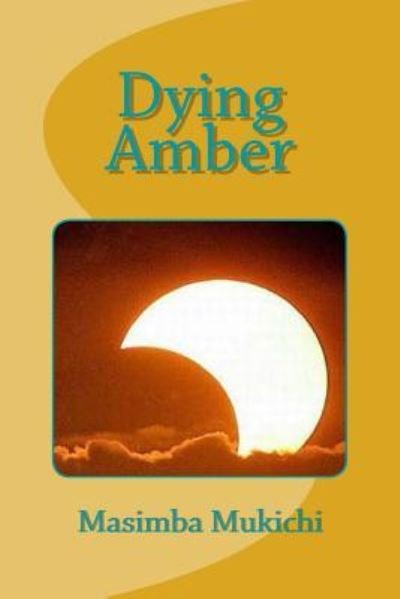 Cover for Masimba Mukichi · Dying Amber (Taschenbuch) (2017)