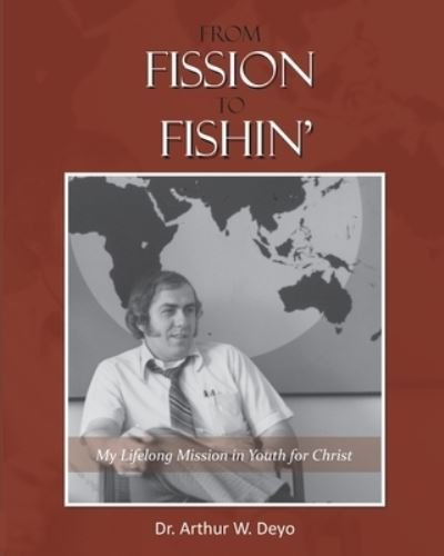Cover for Deyo, Dr Arthur W (Art) · From Fission to Fishin': My Lifelong Mission in Youth For Christ (Paperback Bog) (2020)