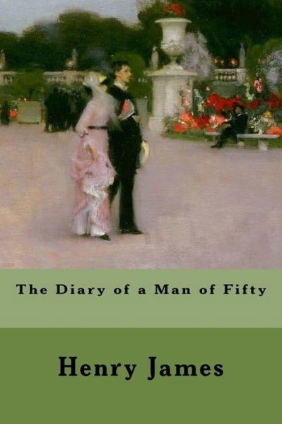 The Diary of a Man of Fifty - Henry James - Kirjat - Createspace Independent Publishing Platf - 9781979218863 - lauantai 28. lokakuuta 2017