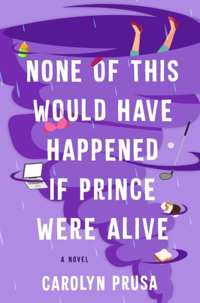 Cover for Carolyn Prusa · None of This Would Have Happened If Prince Were Alive: A Novel (Innbunden bok) (2022)