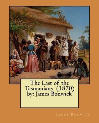 Cover for James Bonwick · The Last of the Tasmanians (1870) by (Taschenbuch) (2018)