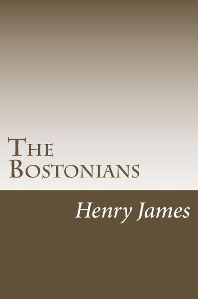 The Bostonians - Henry James - Books - Createspace Independent Publishing Platf - 9781984973863 - February 9, 2018