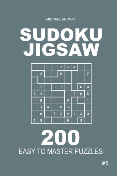 Cover for Author Michael Brown · Sudoku Jigsaw - 200 Easy to Master Puzzles 9x9 (Volume 5) (Pocketbok) (2018)