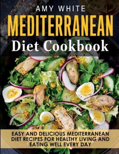 Cover for Amy White · Mediterranean Diet Cookbook: Easy and Delicious Mediterranean Diet Recipes for Healthy Living and Eating Well Every Day (Paperback Book) (2020)