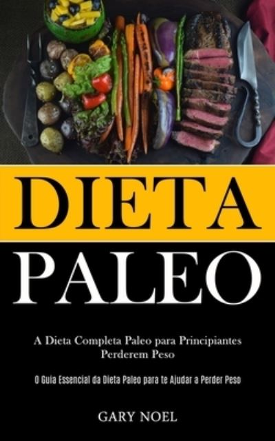 Cover for Gary Noel · Dieta Paleo: A dieta completa paleo para principiantes perderem peso (O guia essencial da dieta paleo para te ajudar a perder peso) (Paperback Book) (2020)