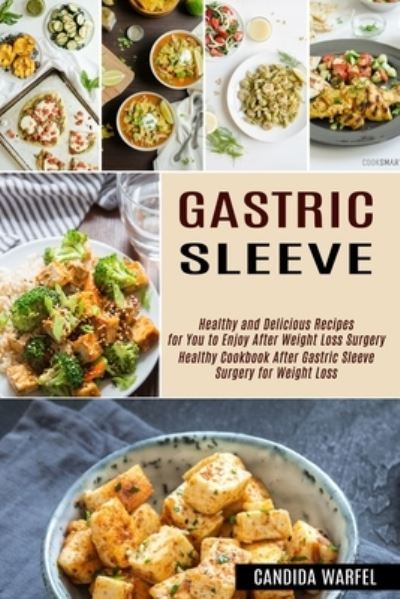 Cover for Candida Warfel · Gastric Sleeve: Healthy and Delicious Recipes for You to Enjoy After Weight Loss Surgery (Healthy Cookbook After Gastric Sleeve Surgery for Weight Loss) (Paperback Book) (2021)