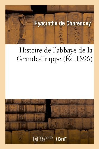 Cover for Hyacinthe De Charencey · Histoire De L'abbaye De La Grande-trappe (Ed.1896) (French Edition) (Taschenbuch) [French edition] (2012)
