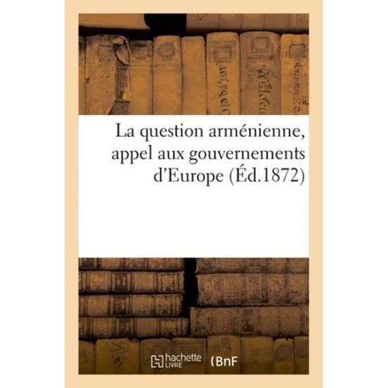 La question armenienne, appel aux gouvernements d'Europe - Saint - Books - Hachette Livre - BNF - 9782329016863 - July 1, 2018