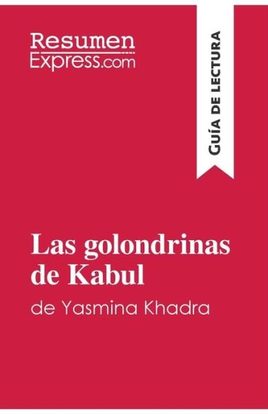 Cover for Resumenexpress · Las golondrinas de Kabul de Yasmina Khadra (Guia de lectura) (Taschenbuch) (2018)