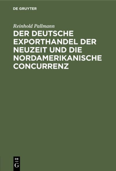 Cover for Reinhold Pallmann · Deutsche Exporthandel der Neuzeit und die Nordamerikanische Concurrenz (N/A) (1901)