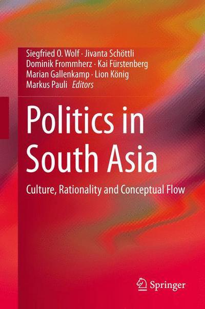 Cover for Siegfried O Wolf · Politics in South Asia: Culture, Rationality and Conceptual Flow (Hardcover Book) [2015 edition] (2014)