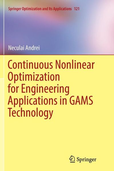 Cover for Neculai Andrei · Continuous Nonlinear Optimization for Engineering Applications in GAMS Technology - Springer Optimization and Its Applications (Paperback Book) [Softcover reprint of the original 1st ed. 2017 edition] (2018)